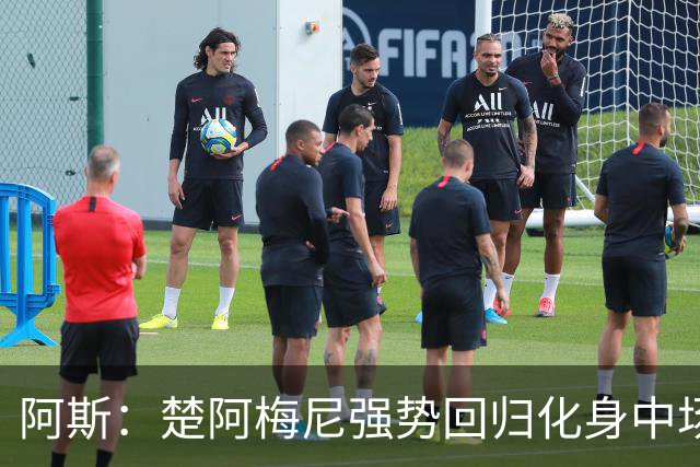 阿斯：楚阿梅尼强势回归化身中场基石，有望首发出战马德里德比